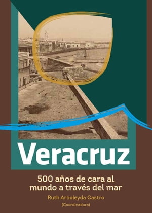 Veracruz, 500 a?os de cara al mundo a trav?s del mar Publicaci?n conmemorativa
