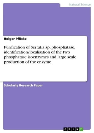 Purification of Serratia sp. phosphatase, identification/localisation of the two phosphatase isoenzymes and large scale production of the enzyme