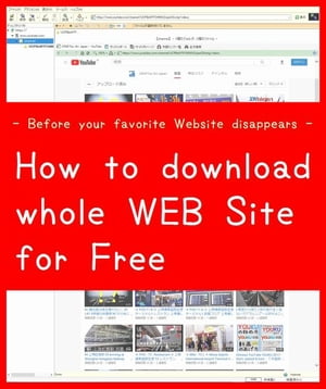 『 How to download save whole WEB Site for FREE! 』 - Before your favorite Website disappears -