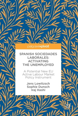 Spanish Sociedades LaboralesーActivating the Unemployed A Potential New EU Active Labour Market Policy Instrument【電子書籍】 Jens Lowitzsch