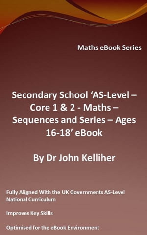 Secondary School ‘AS-Level: Core 1 & 2 - Maths – Sequences and Series – Ages 16-18’ eBook