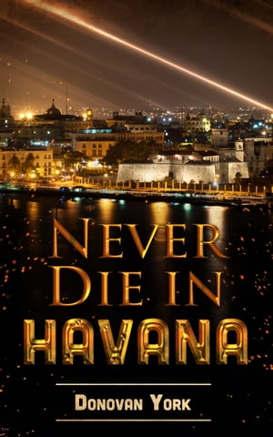 Never Die In Havana【電子書籍】[ Donovan York ]