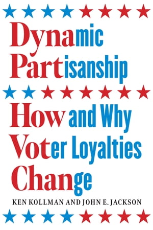 Dynamic Partisanship How and Why Voter Loyalties Change【電子書籍】[ Ken Kollman ]