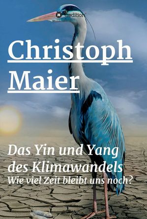 Das Yin und Yang des Klimawandels Wie lang bleibt uns noch?【電子書籍】[ Christoph Maier ]