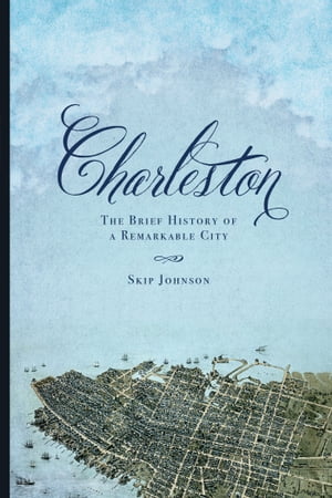 Charleston The Brief History of a Remarkable City【電子書籍】[ Skip Johnson ]
