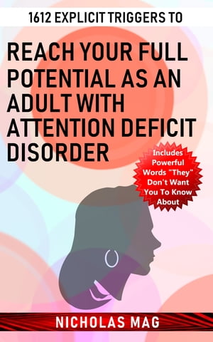 1612 Explicit Triggers to Reach Your Full Potential as an Adult with Attention Deficit Disorder