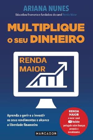 Multiplique o Seu Dinheiro Aprenda a gerir e a investir os seus rendimentos e alcance a liberdade financeira【電子書籍】 Ariana Nunes