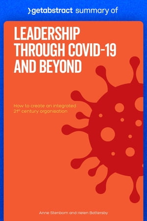 Summary of Leadership Through COVID-19 and Beyond by Helen Battersby and Anne Stenbom How to create an integrated 21st century organisationŻҽҡ[ getAbstract AG ]