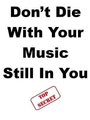 Don?t Die With Your Music Still In You