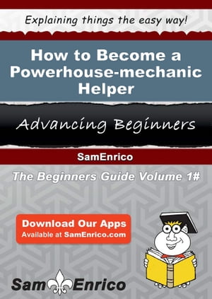 How to Become a Powerhouse-mechanic Helper How to Become a Powerhouse-mechanic Helper【電子書籍..