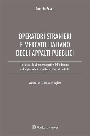 L 039 accesso degli operatori stranieri al mercato italiano degli appalti pubblici Le vicende soggettive dell 039 offerente, dell 039 aggiudicatario e dell 039 esecutore del contratto【電子書籍】 Antonio Pavan