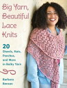 Big Yarn, Beautiful Lace Knits 20 Shawls, Hats, Ponchos, and More in Bulky Yarn【電子書籍】 Barbara Benson