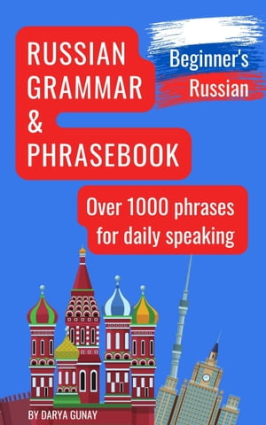 Russian Grammar & Phrasebook (Beginner’s Russian): Russian Grammar Simplified. Over 1000 Words and Phrases for Daily Speaking.【電子書籍】[ Darya Gunay ]