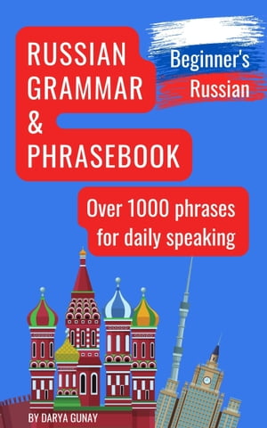 Russian Grammar & Phrasebook (Beginner’s Russian): Russian Grammar Simplified. Over 1000 Words and Phrases for Daily Speaking.