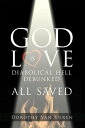 God Is Love Diabolical Hell Debunked All Saved【電子書籍】 Dorothy Van Vuren