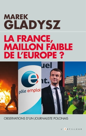 La France, maillon faible de l'Europe ? Observations d'un journaliste Polonais【電子書籍】[ Marek GLADYSZ ]