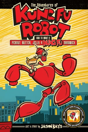 The Adventures of Kung Fu Robot How to Make a Peanut Butter, Jelly, and Kung Fu SandwichŻҽҡ[ Jason Bays ]