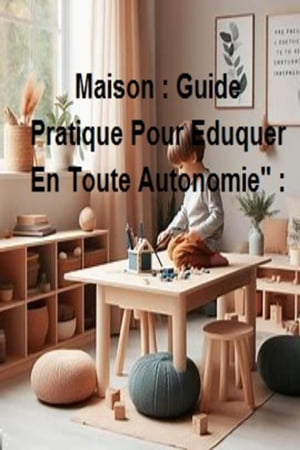 "Montessori A La Maison : Guide Pratique Pour Eduquer En Toute Autonomie" :