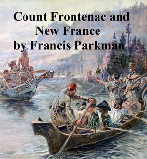 Count Frontenac and New France Under Louis XIV