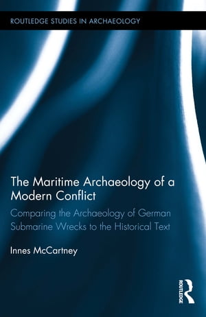 The Maritime Archaeology of a Modern Conflict Comparing the Archaeology of German Submarine Wrecks to the Historical Text