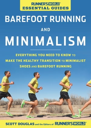 Runner's World Essential Guides: Barefoot Running and Minimalism Everything You Need to Know to Make the Healthy Transition to Minimalist Shoes and Barefoot Running【電子書籍】[ Scott Douglas ]