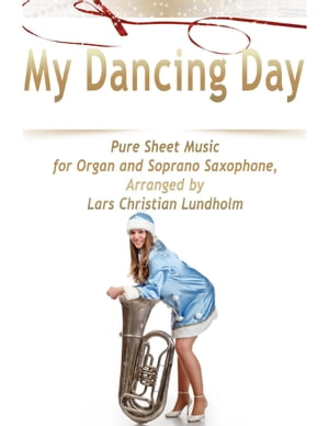 My Dancing Day Pure Sheet Music for Organ and Soprano Saxophone, Arranged by Lars Christian Lundholm【電子書籍】 Lars Christian Lundholm