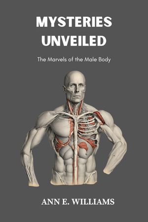MYSTERIES UNVEILED: The Marvels of the Male Body