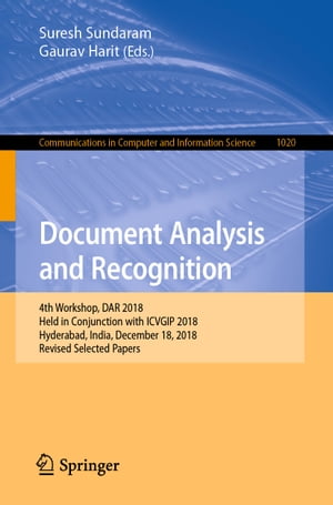 Document Analysis and Recognition 4th Workshop, DAR 2018, Held in Conjunction with ICVGIP 2018, Hyderabad, India, December 18, 2018, Revised Selected PapersŻҽҡ