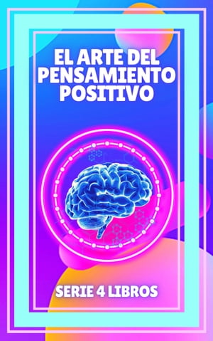 EL ARTE DEL PENSAMIENTO POSITIVO SERIE PODEROSA DE 4 LIBROS SOBRE EL PENSAMIENTO POSITIVO QUE ACTIVARAN TU MENTE AL MAXIMO!