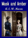 Musk and Amber【電子書籍】[ A.E.W Mason ]