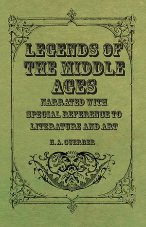 Legends of the Middle Ages - Narrated with Special Reference to Literature and Art【電子書籍】 H. A. Guerber