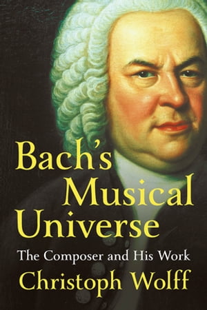 Bach's Musical Universe: The Composer and His Work