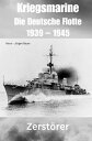 Kriegsmarine - Die Deutsche Flotte 1939 ? 1945 Zerst?rer【電子書籍】[ Hans-J?rgen Baue...