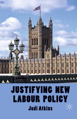 Justifying New Labour Policy【電子書籍】[ J. Atkins ]