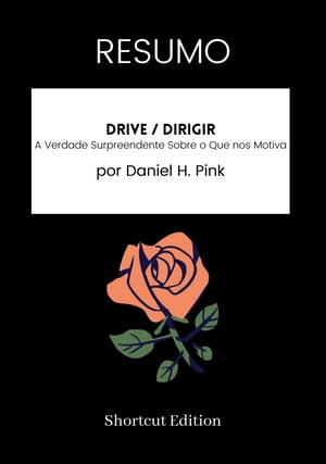 RESUMO - Drive / Dirigir: A Verdade Surpreendente Sobre o Que nos Motiva Por Daniel H. Pink【電子書籍】[ Shortcut Edition ]