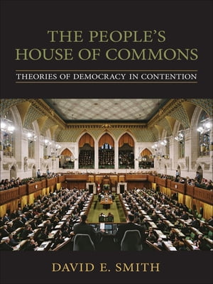 The People's House of Commons Theories of Democracy in Contention【電子書籍】[ David E. Smith ]