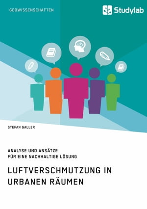 Luftverschmutzung in urbanen R?umen Analyse und Ans?tze f?r eine nachhaltige L?sung【電子書籍】[ Stefan Galler ]