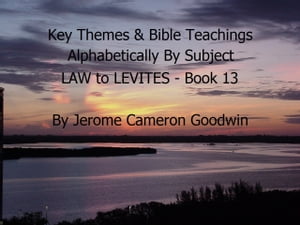 LAW to LEVITES - Book 13 - Key Themes By Subjects A Comprehensive Subject Cross-Reference Of Bible ThemesŻҽҡ[ Jerome Cameron Goodwin ]