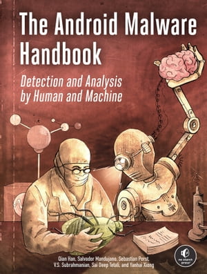 The Android Malware Handbook Detection and Analysis by Human and Machine【電子書籍】[ Qian Han ]