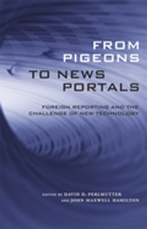 From Pigeons to News Portals Foreign Reporting and the Challenge of New Technology