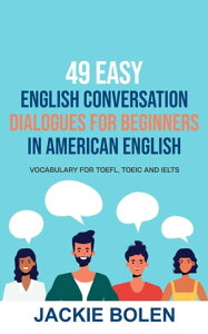 49 Easy English Conversation Dialogues For Beginners in American English: Vocabulary for TOEFL, TOEIC and IELTSŻҽҡ[ Jackie Bolen ]