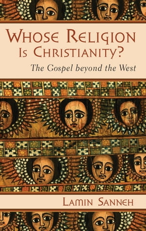 Whose Religion Is Christianity? The Gospel beyond the West【電子書籍】[ Lamin Sanneh ]