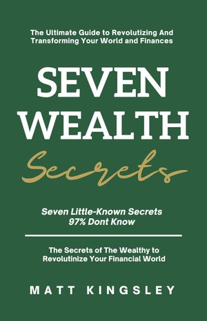Seven Wealth Secrets Seven Little-Known Secrets 97% Don't Know【電子書籍】[ Matt Kingsley ]