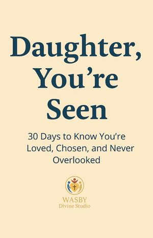 Daughter, You’re Seen | 30 Days to Know You’re Loved, Chosen, and Never Overlooked【電子書籍】[ WASBY Divine Studio ]