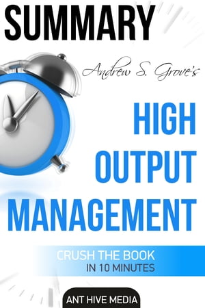 Andrew S. Grove 039 s High Output Management Summary【電子書籍】 Ant Hive Media