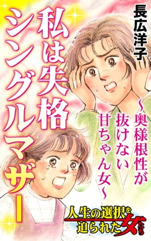 私は失格シングルマザー〜奥様根性が抜けない甘ちゃん女〜／人生の選択を迫られた女たちVol.4