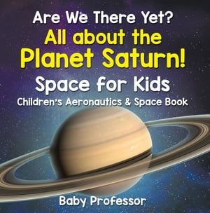 Are We There Yet? All About the Planet Saturn! Space for Kids - Children's Aeronautics & Space Book