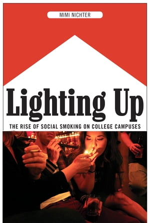 Lighting Up The Rise of Social Smoking on College CampusesŻҽҡ[ Mimi Nichter ]