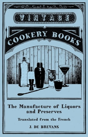 The Manufacture of Liquors and Preserves - Translated from the French