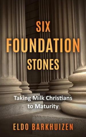 Six Foundation Stones: Taking Milk Christians to Maturity